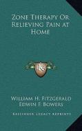 Zone Therapy or Relieving Pain at Home di William H. Fitzgerald, Edwin F. Bowers edito da Kessinger Publishing