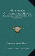 Memoir of Christopher Healy: Principally Taken from His Own Memoranda di Christopher Healy edito da Kessinger Publishing