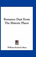 Romance Dust from the Historic Placer di William Starbuck Mayo edito da Kessinger Publishing