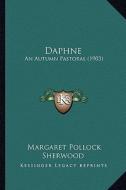 Daphne: An Autumn Pastoral (1903) di Margaret Pollock Sherwood edito da Kessinger Publishing