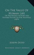 On the Value of Human Life: Or the Present History and Possible Future of Our Hospitals (1879) di Joseph Dodd edito da Kessinger Publishing