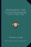 Meghaduta, the Cloud Messenger: Poem of Kalidasa (1882) edito da Kessinger Publishing