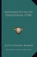 Introductio in Jus Digestorum (1704) di Justus Henning Bohmer edito da Kessinger Publishing