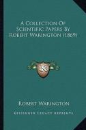 A Collection of Scientific Papers by Robert Warington (1869) di Robert Warington edito da Kessinger Publishing