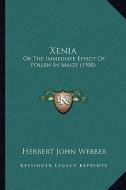 Xenia: Or the Immediate Effect of Pollen in Maize (1900) di Herbert John Webber edito da Kessinger Publishing