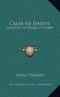 Cause Ed Effetti: Commedia in Cinque Atti (1888) di Paolo Ferrari edito da Kessinger Publishing
