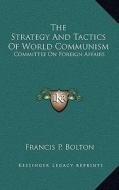 The Strategy and Tactics of World Communism: Committee on Foreign Affairs di Francis P. Bolton edito da Kessinger Publishing