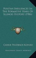 Puritan Influences in the Formative Years of Illinois History (1906) di Carrie Prudence Kofoid edito da Kessinger Publishing