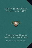 Greek Terracotta Statuettes (1899) di Caroline Amy Hutton edito da Kessinger Publishing