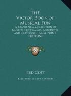 The Victor Book of Musical Fun: A Brand New Collection of Musical Quiz Games, Anecdotes and Cartoons (Large Print Edition) di Ted Cott edito da Kessinger Publishing