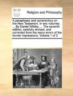 A Paraphrase And Commentary On The New Testament. In Two Volumes. ... By Daniel Whitby, ... The Seventh Edition, Carefully Revised, And Corrected From di Multiple Contributors edito da Gale Ecco, Print Editions