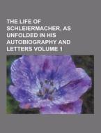 The Life Of Schleiermacher, As Unfolded In His Autobiography And Letters Volume 1 di Anonymous edito da Theclassics.us