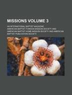 Missions Volume 3; An International Baptist Magazine di American Baptist Foreign Society edito da Rarebooksclub.com