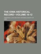 The Iowa Historical Record (volume 10-12) di Frederick Lloyd edito da General Books Llc