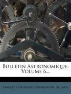 Bulletin Astronomique, Volume 6... di Fran Ois Tisserand edito da Nabu Press