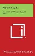 Ninety Years: The Story of William Parmer Fuller di William Parmer Fuller Jr edito da Literary Licensing, LLC