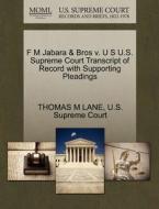 F M Jabara & Bros V. U S U.s. Supreme Court Transcript Of Record With Supporting Pleadings di Thomas M Lane edito da Gale, U.s. Supreme Court Records