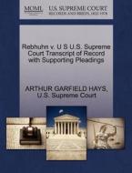 Rebhuhn V. U S U.s. Supreme Court Transcript Of Record With Supporting Pleadings di Arthur Garfield Hays edito da Gale Ecco, U.s. Supreme Court Records