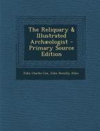 Reliquary & Illustrated Archaeologist di John Charles Cox, John Romilly Allen edito da Nabu Press