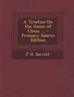 Treatise on the Game of Chess ... di J. H. Sarratt edito da Nabu Press