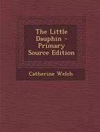 The Little Dauphin di Catherine Welch edito da Nabu Press