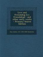 Love and Freindship [I.E. Friendship]: And Other Early Works di Jane Austen, G. K. Chesterton edito da Nabu Press