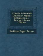 I Tesori Sotterranei Dell'italia: Regione Dell'appennino di William Paget Jervis edito da Nabu Press