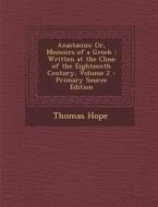 Anastasius: Or, Memoirs of a Greek: Written at the Close of the Eighteenth Century, Volume 2 - Primary Source Edition di Thomas Hope edito da Nabu Press