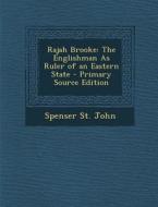 Rajah Brooke: The Englishman as Ruler of an Eastern State di Spenser St John edito da Nabu Press