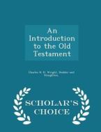 An Introduction To The Old Testament - Scholar's Choice Edition di Charles H H Wright edito da Scholar's Choice