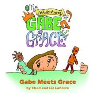 The Adventures Of Gabe 'n Grace: Gabe Meets Grace di Chad and Liz LaForce edito da Lulu.com