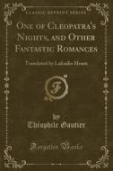 One Of Cleopatra's Nights, And Other Fantastic Romances di Theophile Gautier edito da Forgotten Books