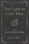 The Land Of Lost Toys (classic Reprint) di Juliana Horatia Ewing edito da Forgotten Books