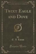 Twixt Eagle And Dove (classic Reprint) di E V Lucas edito da Forgotten Books