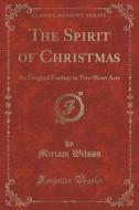 The Spirit Of Christmas di Miriam Wilson edito da Forgotten Books