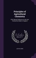 Principles Of Agricultural Chemistry di Justus Liebig edito da Palala Press
