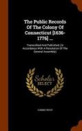 The Public Records Of The Colony Of Connecticut [1636-1776] ... edito da Arkose Press