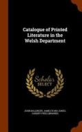 Catalogue Of Printed Literature In The Welsh Department di John Ballinger, James Ifano Jones, Cardiff Free Libraries edito da Arkose Press