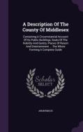 A Description Of The County Of Middlesex di Anonymous edito da Palala Press