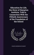 Education For Life, The Story Of Hampton Institute, Told In Connection With The Fiftieth Anniversary Of The Foundation Of The School di Francis Greenwood Peabody edito da Palala Press