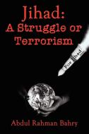 Jihad: A Struggle or Terrorism di Abdul Rahman Bahry edito da AUTHORHOUSE