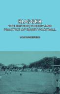 Rugger - The History, Theory and Practice of Rugby Football di W. W. Wakefield, H. P. Marshall edito da HESPERIDES PR