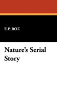 Nature's Serial Story di E. P. Roe edito da Wildside Press