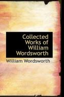 Collected Works Of William Wordsworth di William Wordsworth edito da Bibliolife
