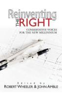 Reinventing the Right: Conservative Voices for the New Millennium di Robert Wheeler, John Amble edito da BOOKSURGE PUB