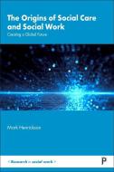 The Origins of Social Care and Social Work: Creating a Global Future di Mark Henrickson edito da POLICY PR