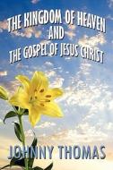 The Kingdom Of Heaven And The Gospel Of Jesus Christ di Johnny Thomas edito da Publishamerica