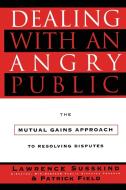 Dealing with an Angry Public di Lawrence Susskind, Patrick Field edito da Free Press