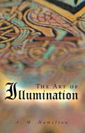 The Art of Illumination di A. M. Peter Hamilton edito da Balboa Press