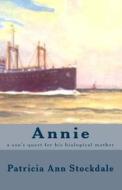 Annie: A Son's Quest for His Biological Mother di Patricia Ann Stockdale edito da Createspace